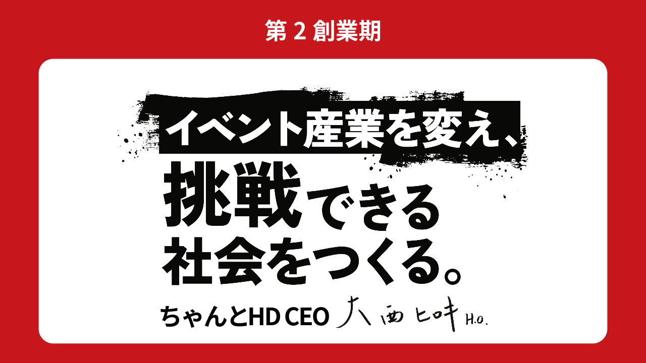 イベント産業を変え、挑戦できる社会をつくる。ちゃんとHDCEO　大西ヒロキヒロキH.O