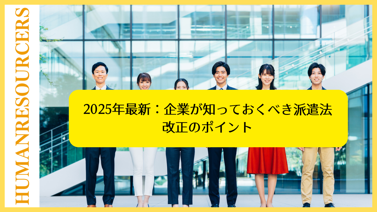 2025年最新:企業が知っておくべき派遣法改正のポイント