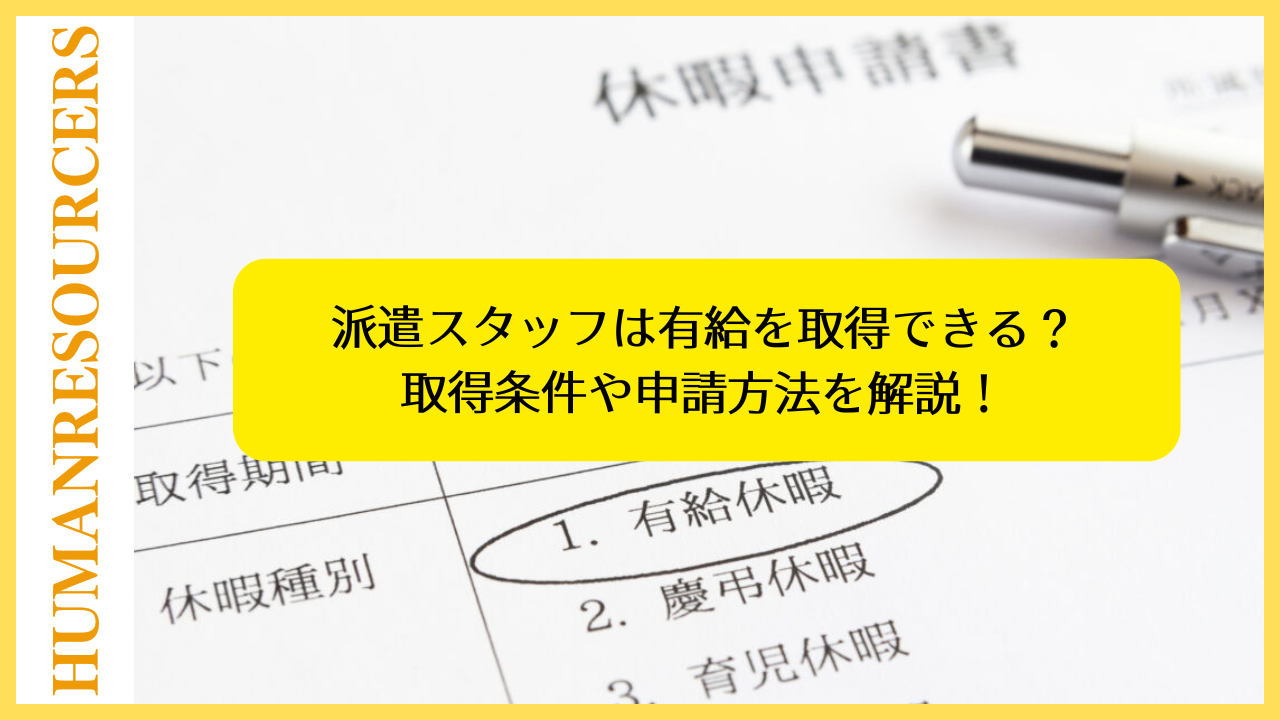 派遣スタッフは有給を取得できる?取得条件や申請方法を解説!