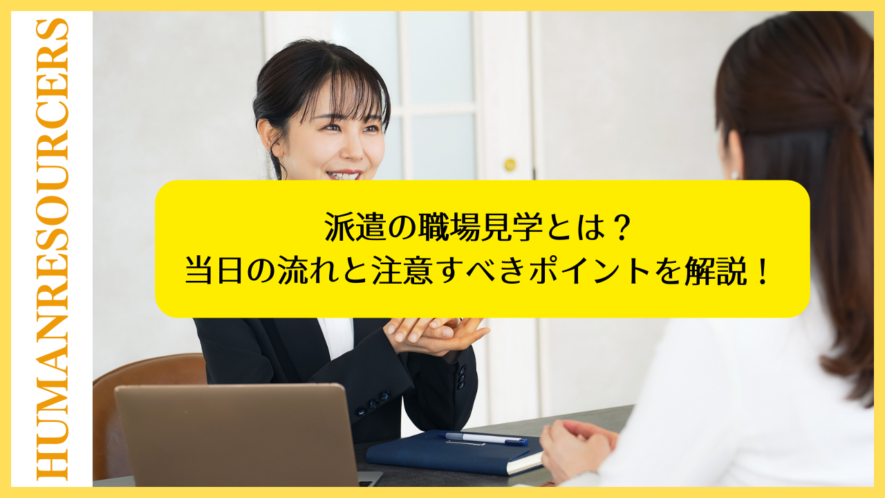 派遣の職場見学とは?当日の流れと注意すべきポイントを解説!
