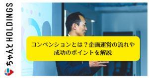 コンベンションとは？企画運営の流れや成功のポイントを解説